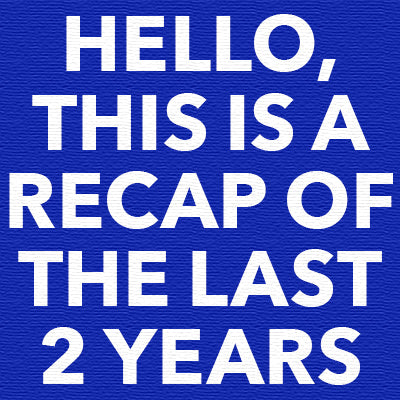Recap of the last few years