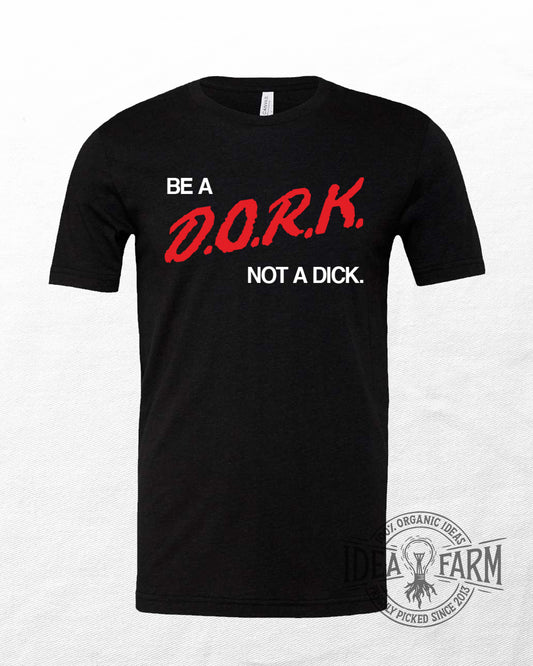 (Dare to) Be a Dork, Not a D*ck Unisex T-Shirt | Idea Farm Exclusive